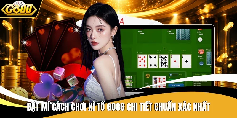Bật mí cách chơi Xì Tố Go88 chi tiết chuẩn xác nhất