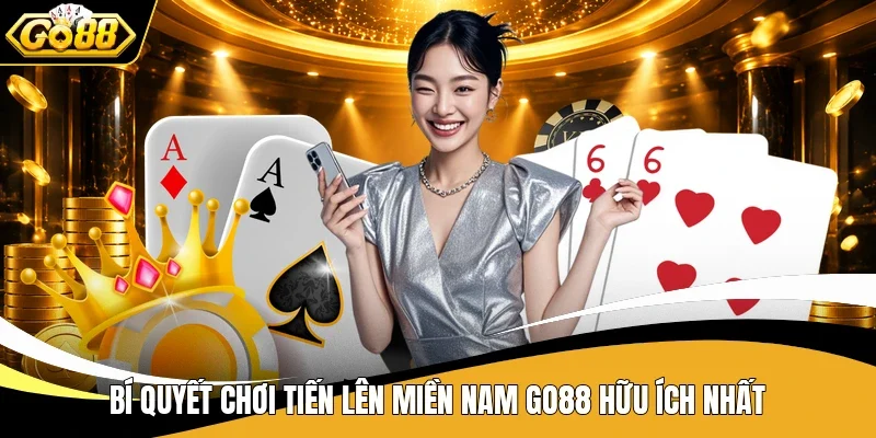 Bí quyết chơi Tiến Lên miền Nam Go88 hữu ích nhất