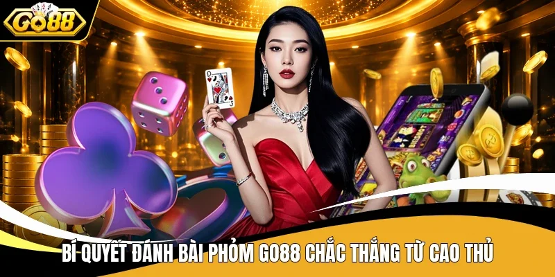 Bí quyết đánh bài Phỏm Go88 chắc thắng từ cao thủ