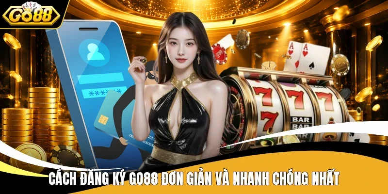 Hướng Dẫn Cách Đăng Ký Go88 Cực Nhanh Chỉ Trong 1 Phút 2 Cách đăng ký Go88 đơn giản và nhanh chóng nhất