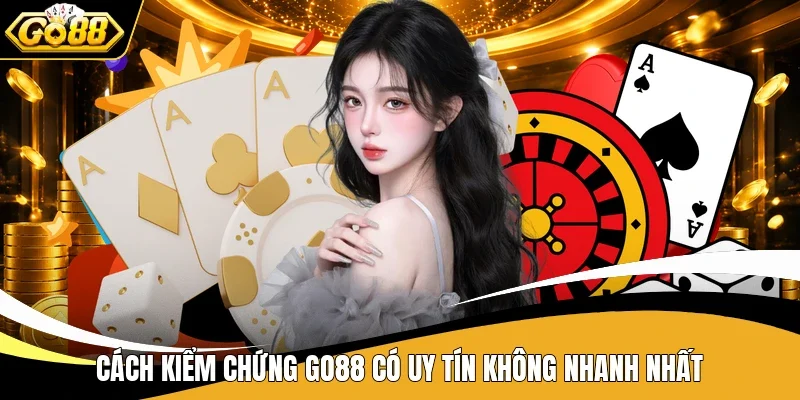 Cách kiểm chứng Go88 có uy tín không nhanh nhất