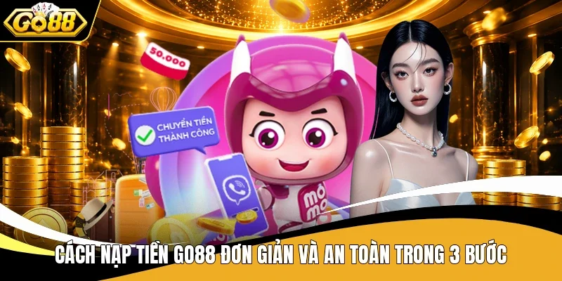 Go88 - Điểm Hẹn Giải Trí Số 1 Với Loạt Game Không Thể Bỏ Lỡ 11 Cách nạp tiền Go88 đơn giản và an toàn trong 3 bước