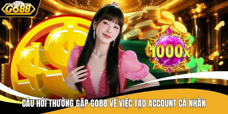 Câu hỏi thường gặp Go88 về việc tạo account cá nhân