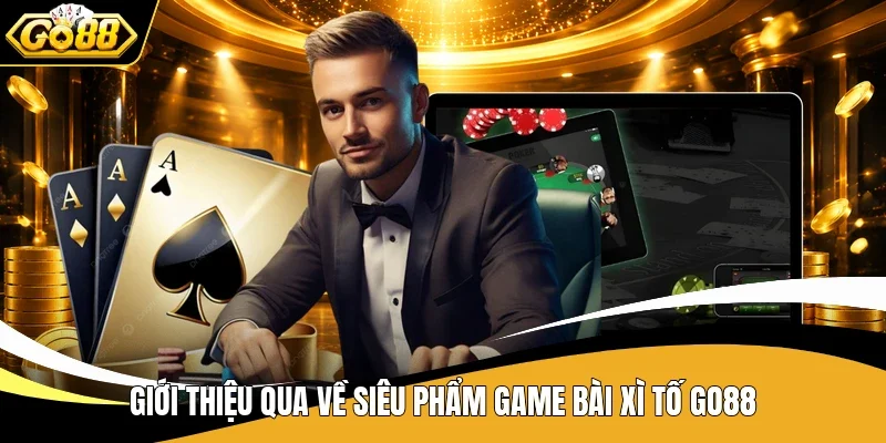 Giới thiệu qua về siêu phẩm game bài Xì Tố Go88