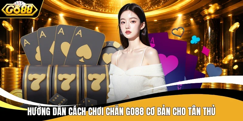 Hướng dẫn cách chơi Chắn Go88 cơ bản cho tân thủ