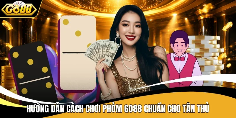 Hướng dẫn cách chơi Phỏm Go88 chuẩn cho tân thủ