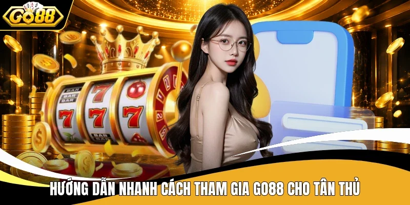 Go88 - Điểm Hẹn Giải Trí Số 1 Với Loạt Game Không Thể Bỏ Lỡ 10 Hướng dẫn nhanh cách tham gia Go88 cho tân thủ