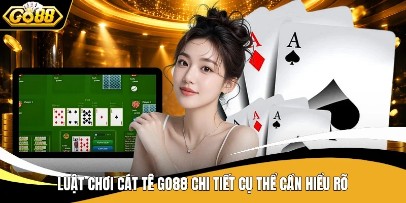 Luật chơi Cát Tê Go88 chi tiết cụ thể cần hiểu rõ