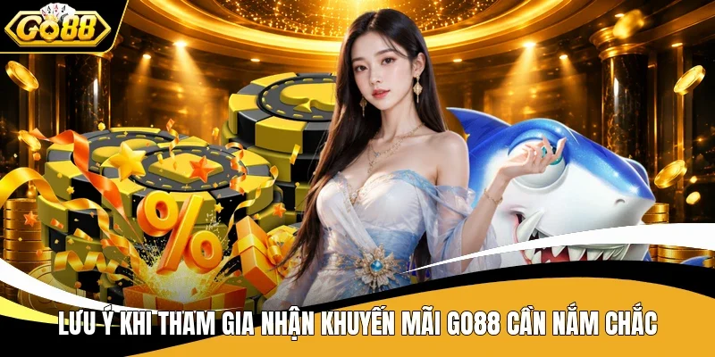 Lưu ý khi tham gia nhận khuyến mãi Go88 cần nắm chắc