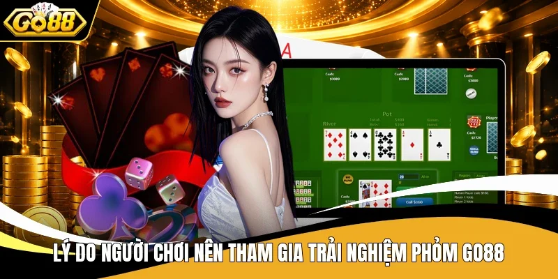 Lý do người chơi nên tham gia trải nghiệm Phỏm Go88
