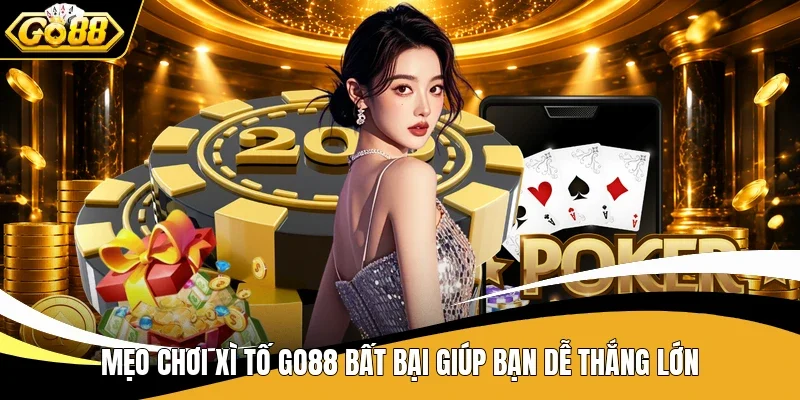 Mẹo chơi Xì Tố Go88 bất bại giúp bạn dễ thắng lớn