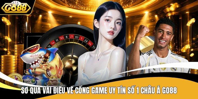 Go88 - Điểm Hẹn Giải Trí Số 1 Với Loạt Game Không Thể Bỏ Lỡ 6 Sơ qua vài điều về cổng game uy tín số 1 châu Á Go88