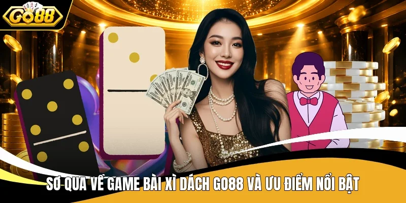 Sơ qua về game bài Xì Dách Go88 và ưu điểm nổi bật