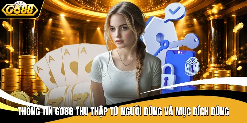 Thông tin Go88 thu thập từ người dùng và mục đích dùng