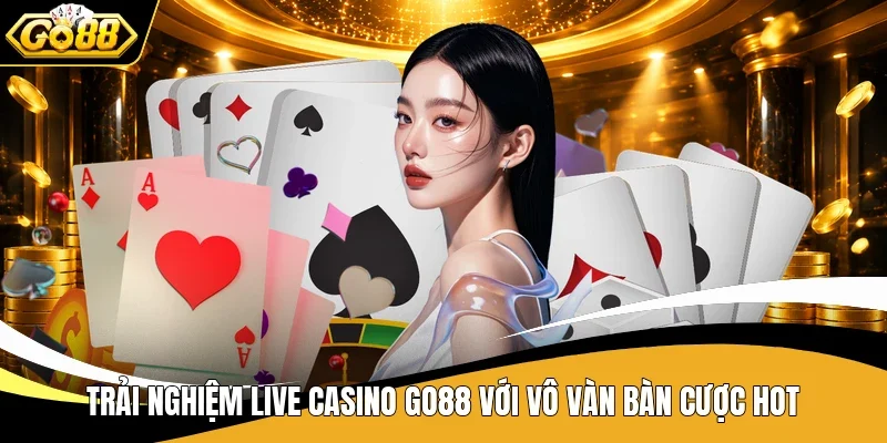 Go88 - Điểm Hẹn Giải Trí Số 1 Với Loạt Game Không Thể Bỏ Lỡ 9 Trải nghiệm Live Casino Go88 với vô vàn bàn cược hot